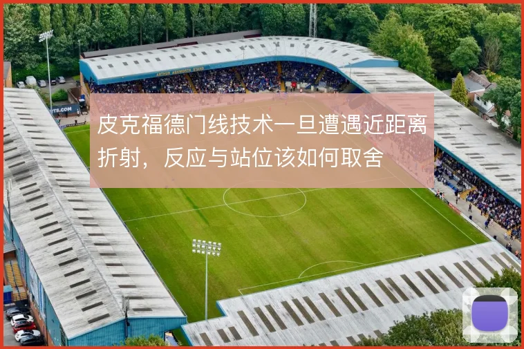 皮克福德门线技术一旦遭遇近距离折射,反应与站位该如何取舍