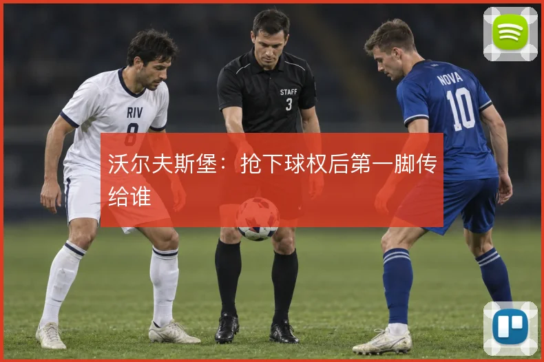 沃尔夫斯堡：抢下球权后第一脚传给谁