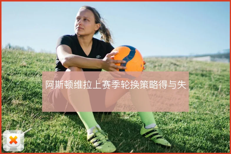 阿斯顿维拉上赛季轮换策略得与失