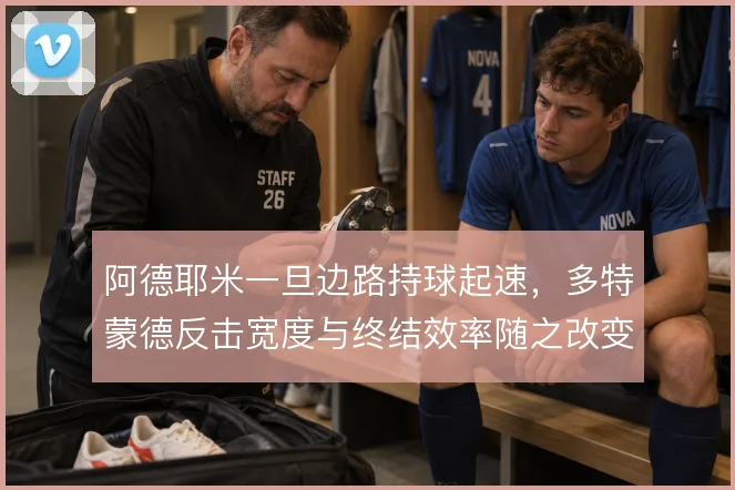 阿德耶米一旦边路持球起速,多特蒙德反击宽度与终结效率随之改变