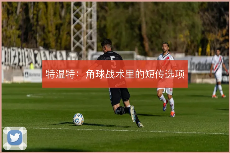 特温特：角球战术里的短传选项
