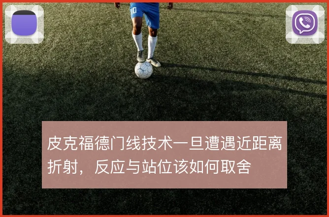 皮克福德门线技术一旦遭遇近距离折射,反应与站位该如何取舍