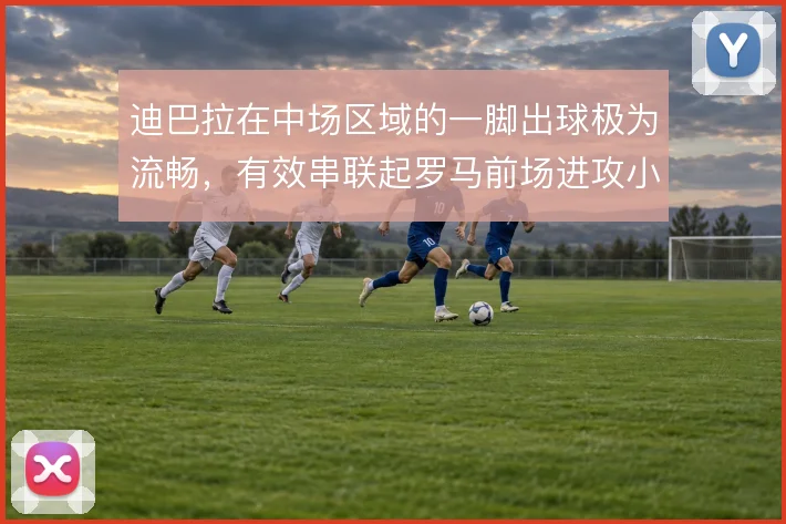 迪巴拉在中场区域的一脚出球极为流畅,有效串联起罗马前场进攻小组