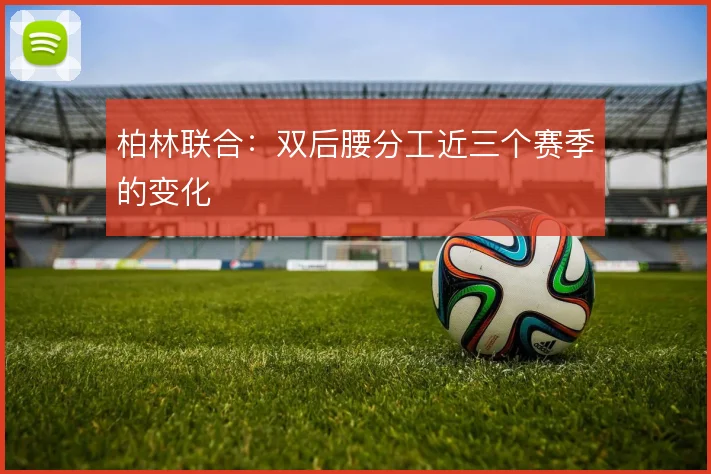 柏林联合：双后腰分工近三个赛季的变化