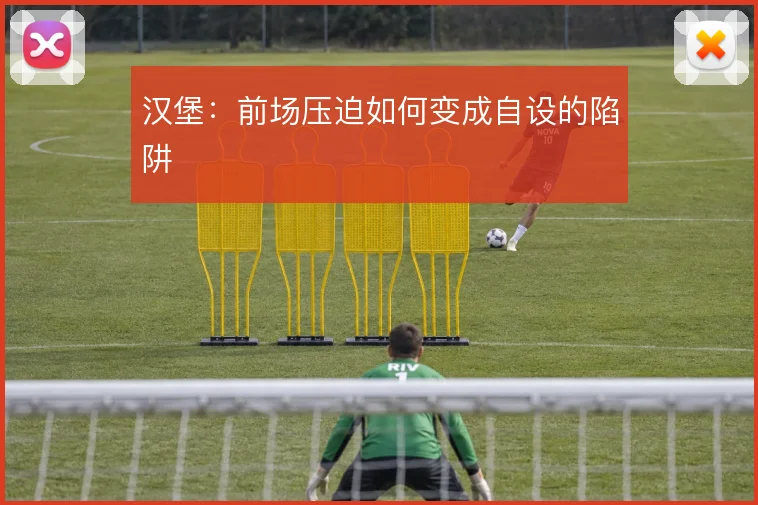 汉堡：前场压迫如何变成自设的陷阱