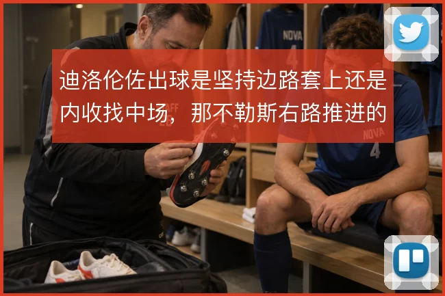 迪洛伦佐出球是坚持边路套上还是内收找中场，那不勒斯右路推进的两种选择