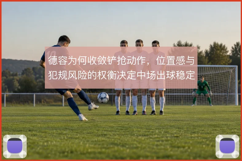 德容为何收敛铲抢动作,位置感与犯规风险的权衡决定中场出球稳定