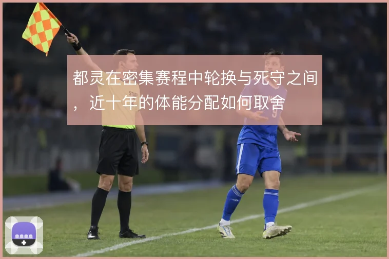 都灵在密集赛程中轮换与死守之间，近十年的体能分配如何取舍