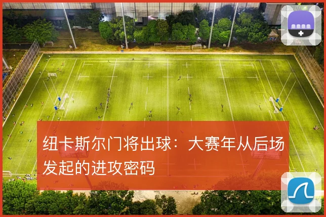 纽卡斯尔门将出球：大赛年从后场发起的进攻密码